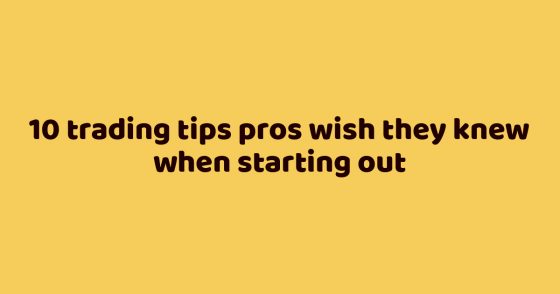 10 trading tips pros wish they knew when starting out