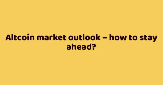 Altcoin market outlook – how to stay ahead?