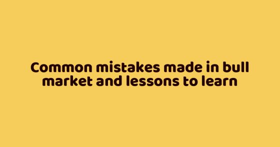 Common mistakes made in bull market and lessons to learn