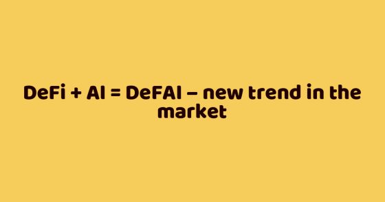DeFi + AI = DeFAI – new trend in the market