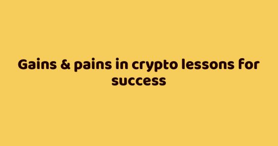 Gains & pains in crypto lessons for success