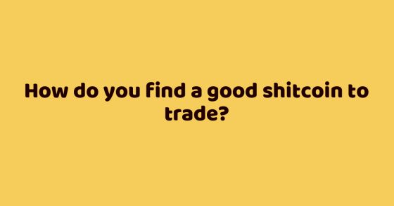 How do you find a good shitcoin to trade?