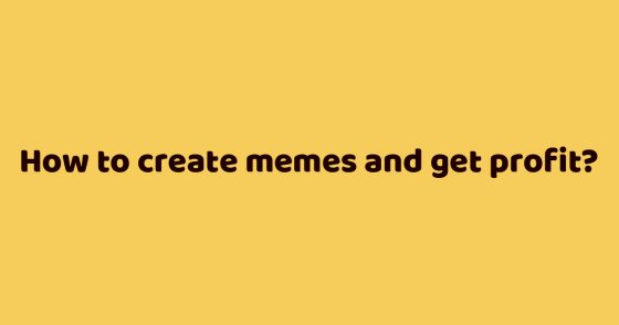 How to create memes and get profit?