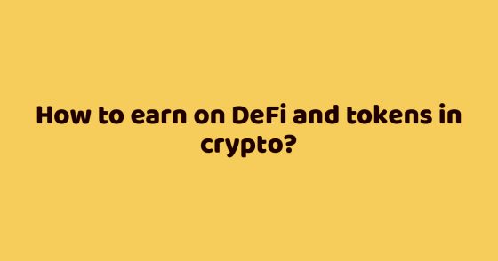 How to earn on DeFi and tokens in crypto?