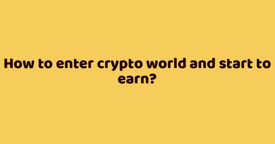 How to enter crypto world and start to earn?