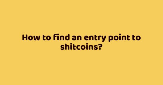How to find an entry point to shitcoins?