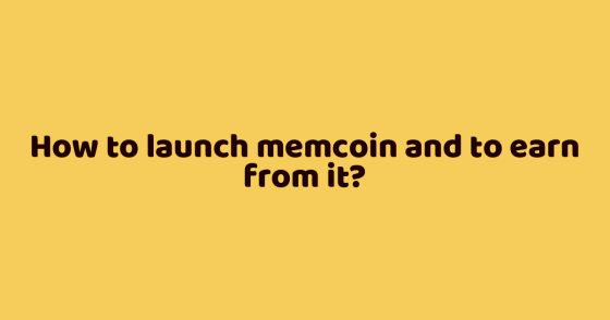 How to launch memcoin and to earn from it?