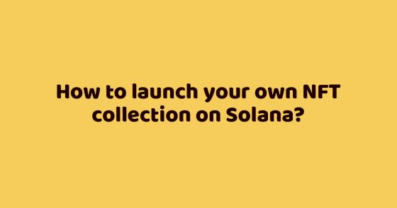 How to launch your own NFT collection on Solana?