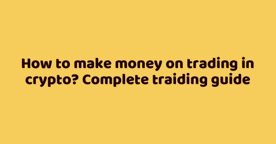 How to make money on trading in crypto? Complete traiding guide
