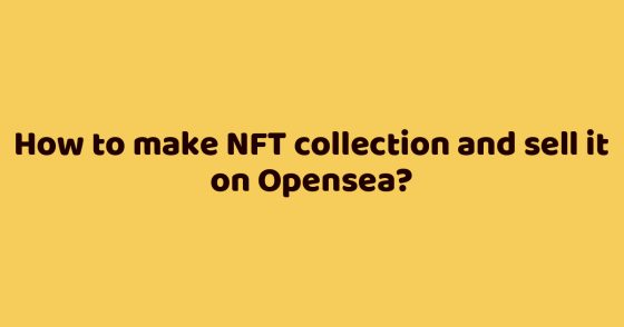 How to make NFT collection and sell it on Opensea?