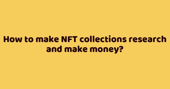 How to make NFT collections research and make money?