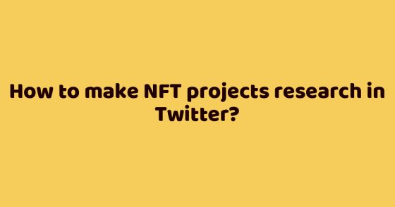 How to make NFT projects research in Twitter?