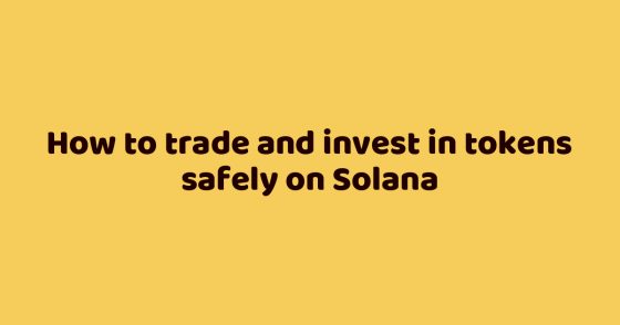 How to trade and invest in tokens safely on Solana