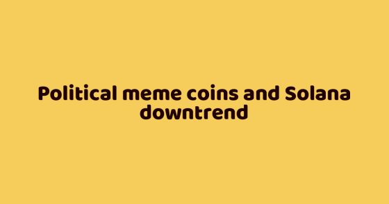 Political meme coins and Solana downtrend