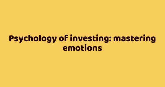 Psychology of investing: mastering emotions