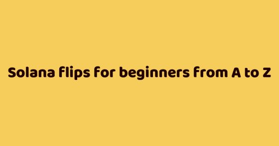 Solana flips for beginners from A to Z