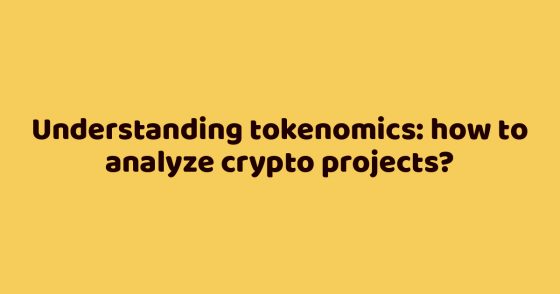 Understanding tokenomics: how to analyze crypto projects?