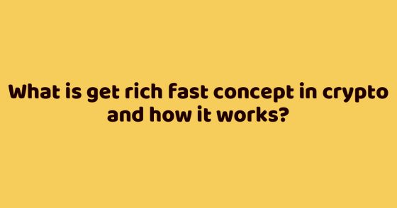 What is get rich fast concept in crypto and how it works?