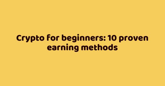 Crypto for beginners: 10 proven earning methods