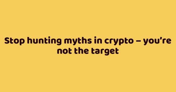 Stop hunting myths in crypto – you’re not the target