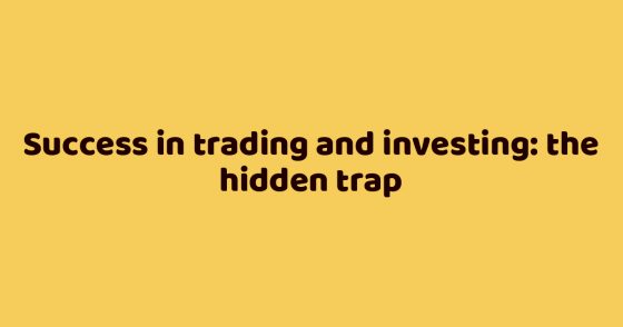 Success in trading and investing: the hidden trap
