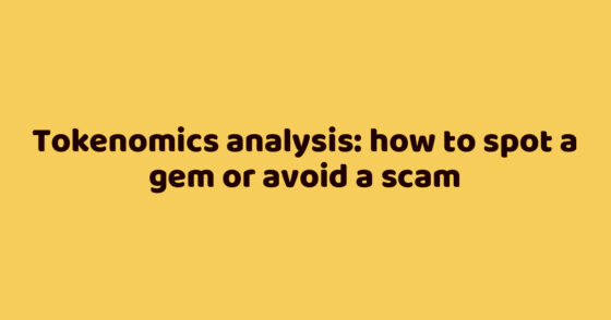 Tokenomics analysis: how to spot a gem or avoid a scam